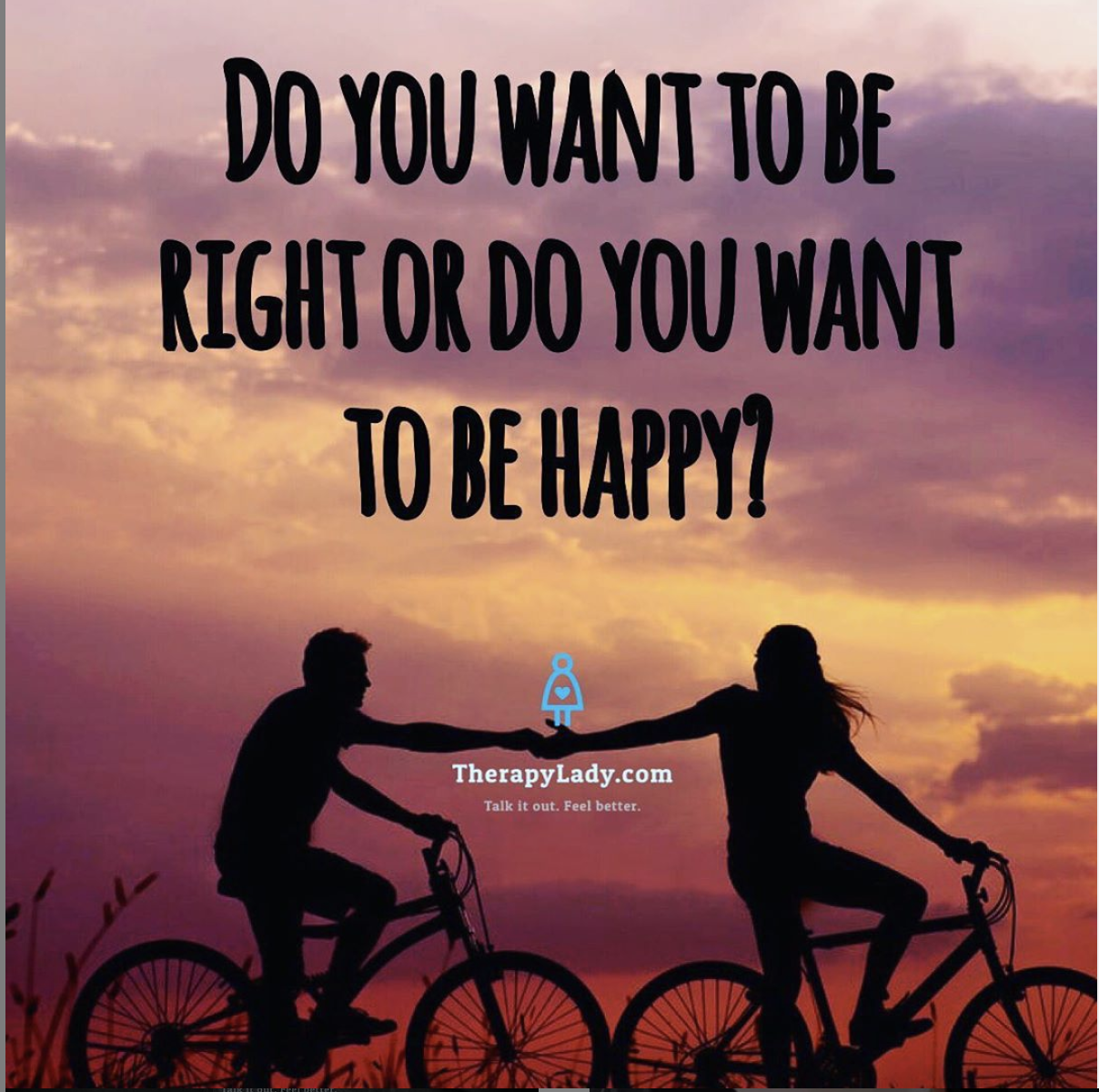 Do you want to be my friend?. I want you to be Happy. Do you want be right or Happy. You want to be. Whether you want
